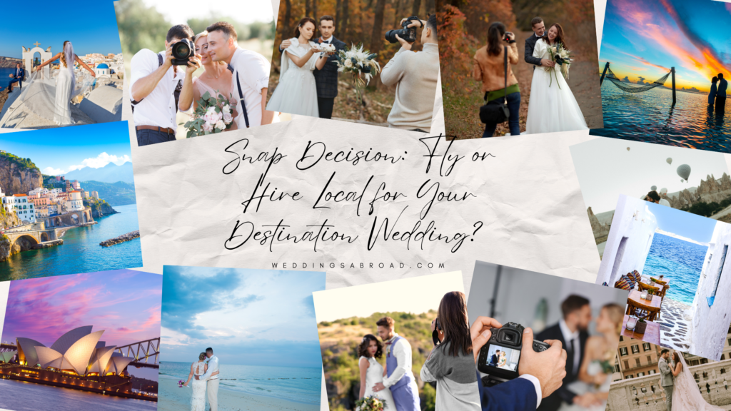 Snap Decision: Fly or Hire Local for Your Destination Wedding?